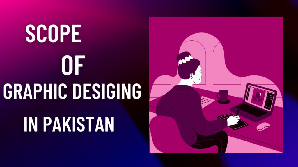 Scope of Graphic Designing in Pakistan